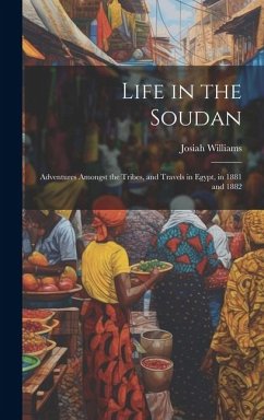 Life in the Soudan: Adventures Amongst the Tribes, and Travels in Egypt, in 1881 and 1882 - Williams, Josiah