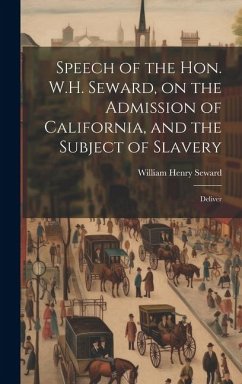 Speech of the Hon. W.H. Seward, on the Admission of California, and the Subject of Slavery: Deliver - Henry, Seward William
