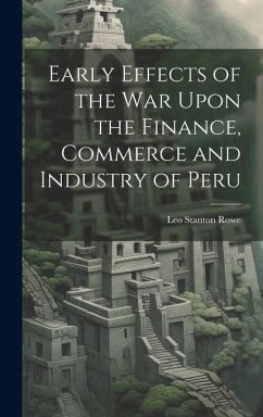 Early Effects of the War Upon the Finance, Commerce and Industry of Peru - Rowe, Leo Stanton