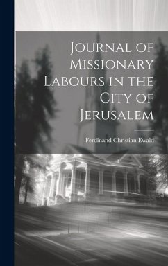 Journal of Missionary Labours in the City of Jerusalem - Ewald, Ferdinand Christian