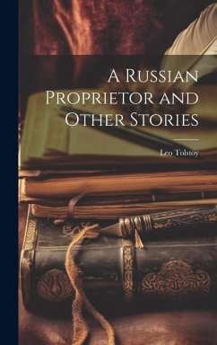 A Russian Proprietor and Other Stories - Tolstoy, Leo