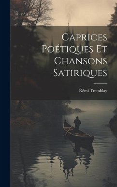 Caprices Poétiques et Chansons Satiriques - Tremblay, Rémi