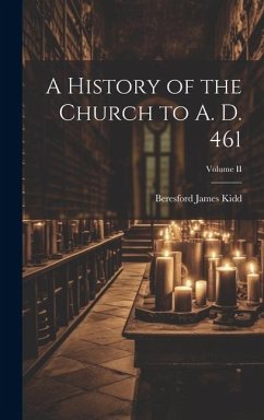 A History of the Church to A. D. 461; Volume II - Kidd, Beresford James
