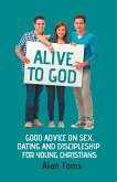 Alive to God - Good Advice on Sex, Dating and Discipleship for Young Christians