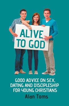 Alive to God - Good Advice on Sex, Dating and Discipleship for Young Christians - Toms, Alan