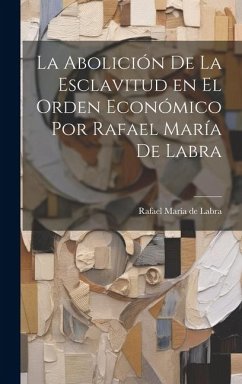 La Abolición de la Esclavitud en el Orden Económico por Rafael María de Labra - de Labra, Rafael María