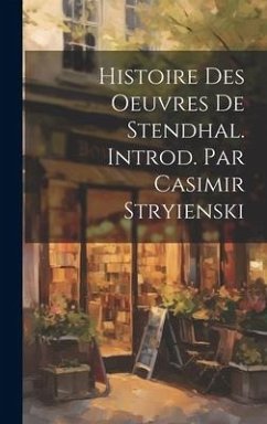 Histoire Des Oeuvres de Stendhal. Introd. Par Casimir Stryienski - Anonymous