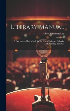 Literary Manual: A Convenient Hand-Book for the Use of Colleges, Schools, and Debating Societies - Lee, Albert Sherman