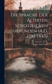 Die Sprache der Ältesten Schottischen Urkunden (A.D. 1385-1440)