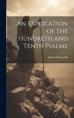 An Explication of the Hundreth and Tenth Psalme - Edward, Reynolds