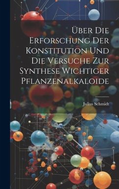 Über die Erforschung der Konstitution und die Versuche zur Synthese Wichtiger Pflanzenalkaloide - Schmidt, Julius