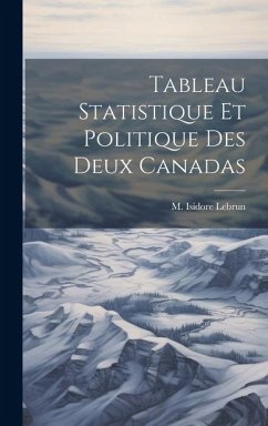 Tableau Statistique et Politique des Deux Canadas - Lebrun, M. Isidore