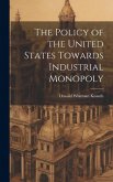 The Policy of the United States Towards Industrial Monopoly