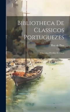 Bibliotheca de Classicos Portuguezes: Chronica D'el-rei d. Diniz - Pina, Ruy De