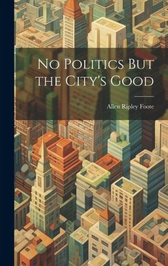 No Politics But the City's Good - Foote, Allen Ripley