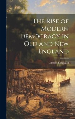 The Rise of Modern Democracy in Old and New England - Borgeaud, Charles