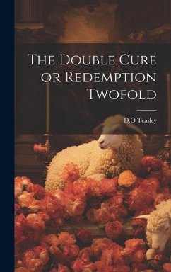 The Double Cure or Redemption Twofold - Teasley, D. O.