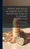 Money and Value, an Inquiry Into The Means and Ends of Economic Production; With an Appendix on The