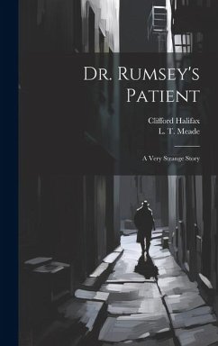 Dr. Rumsey's Patient: A Very Strange Story - Halifax, Clifford; Meade, L. T.