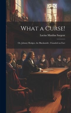 What a Curse!: Or, Johnny Hodges, the Blacksmith: Founded on Fact - Manlius, Sargent Lucius