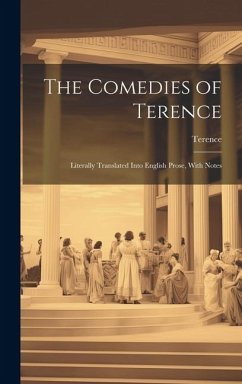 The Comedies of Terence: Literally Translated Into English Prose, With Notes - Terence