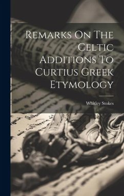 Remarks On The Celtic Additions To Curtius Greek Etymology - Stokes, Whitley