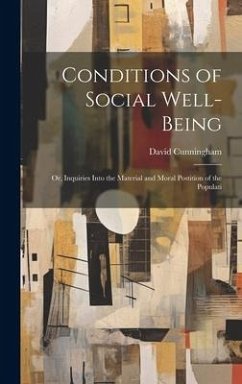 Conditions of Social Well-being; or, Inquiries Into the Material and Moral Postition of the Populati - Cunningham, David