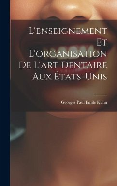 L'enseignement et L'organisation de L'art Dentaire aux États-Unis - Paul Emile Kuhn, Georges