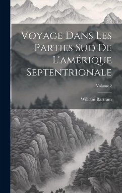 Voyage Dans Les Parties Sud De L'amérique Septentrionale; Volume 2 - Bartram, William