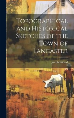 Topographical and Historical Sketches of the Town of Lancaster - Willard, Joseph