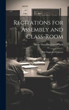 Recitations for Assembly and Class-Room: With Suggested Programs - Theodora Lee O'Neill, Anna