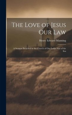 The Love of Jesus Our Law: A Sermon Preached in the Church of Our Ladye Star of the Sea - Edward, Manning Henry