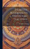 Primitive Buddhism Its Origin and Teachings