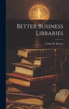 Better Business Libraries - Krause, Louise Beerstecher