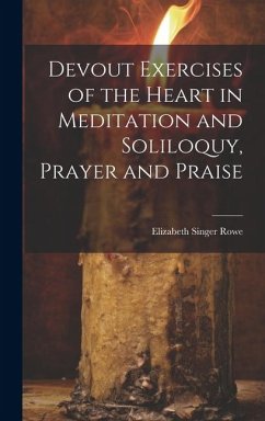 Devout Exercises of the Heart in Meditation and Soliloquy, Prayer and Praise - Singer, Rowe Elizabeth