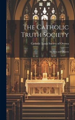 The Catholic Truth Society: Its Aims and Objects - Truth Society of Ottawa, Catholic