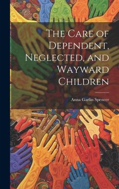 The Care of Dependent, Neglected, and Wayward Children - Spencer, Anna Garlin