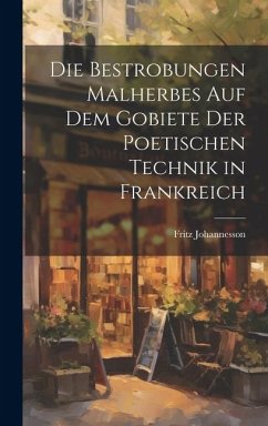 Die Bestrobungen Malherbes auf dem Gobiete der Poetischen Technik in Frankreich - Johannesson, Fritz