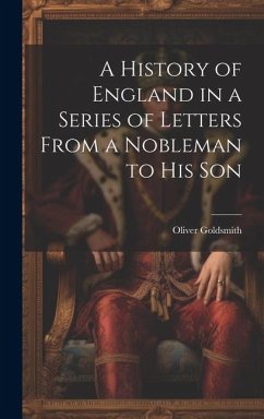 A History of England in a Series of Letters From a Nobleman to His Son - Goldsmith, Oliver