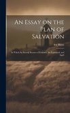 An Essay on the Plan of Salvation: In Which the Several Sources of Evidence are Examined, and Appli