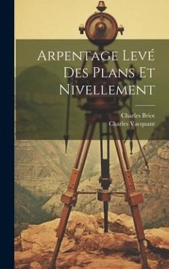 Arpentage Levé Des Plans Et Nivellement - Briot, Charles; Vacquant, Charles