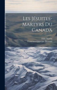 Les Jésuites-martyrs du Canada - Bressani, Francesco Giuseppe; Martin, Félix