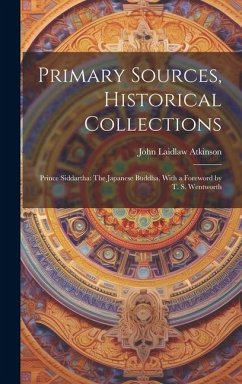 Primary Sources, Historical Collections: Prince Siddartha: The Japanese Buddha, With a Foreword by T. S. Wentworth - Atkinson, John Laidlaw