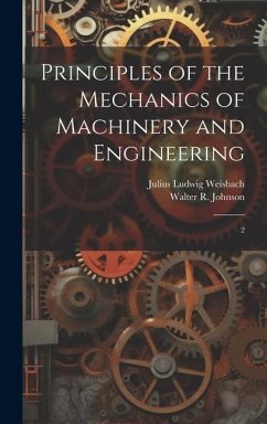 Principles of the Mechanics of Machinery and Engineering: 2 - Weisbach, Julius Ludwig; Johnson, Walter R.