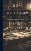 The Useful Arts: Considered in Connexion With the Applications of Science