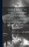 Guide Book to the Canadian Dominion: Containing Full Information for the Emigrant, the Tourist