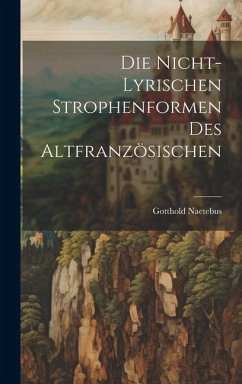 Die Nicht-Lyrischen Strophenformen des Altfranzösischen - Naetebus, Gotthold