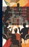 The Liquor Problem in Its Legislative Aspects