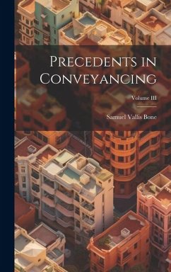 Precedents in Conveyancing; Volume III - Bone, Samuel Vallis