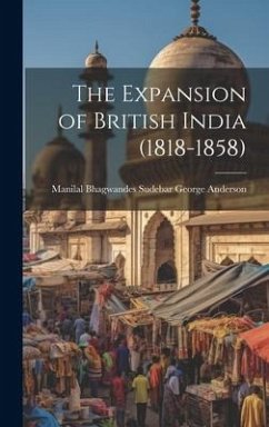 The Expansion of British India (1818-1858) - Anderson, Manilal Bhagwandes Sudebar